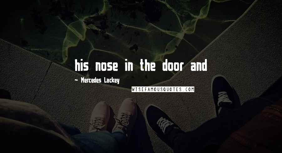 Mercedes Lackey Quotes: his nose in the door and