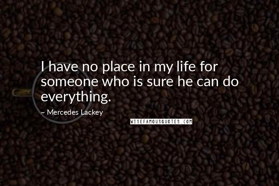 Mercedes Lackey Quotes: I have no place in my life for someone who is sure he can do everything.