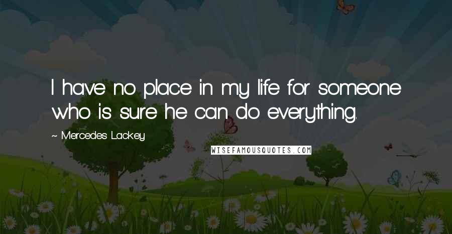 Mercedes Lackey Quotes: I have no place in my life for someone who is sure he can do everything.