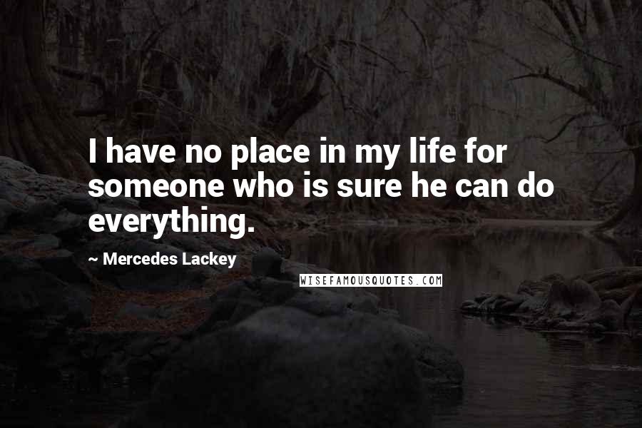 Mercedes Lackey Quotes: I have no place in my life for someone who is sure he can do everything.