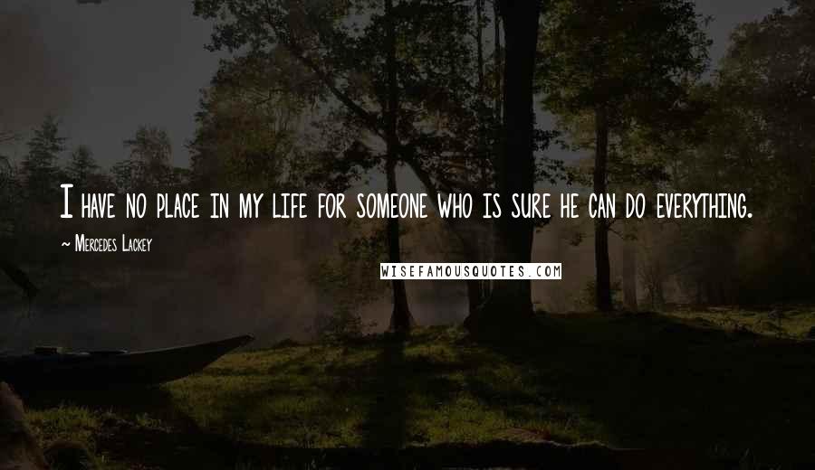 Mercedes Lackey Quotes: I have no place in my life for someone who is sure he can do everything.