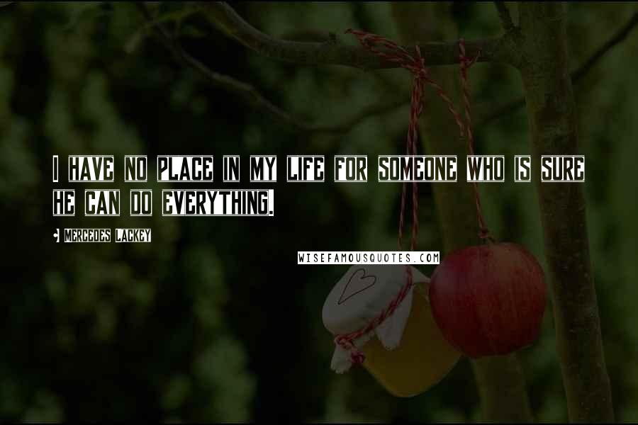 Mercedes Lackey Quotes: I have no place in my life for someone who is sure he can do everything.