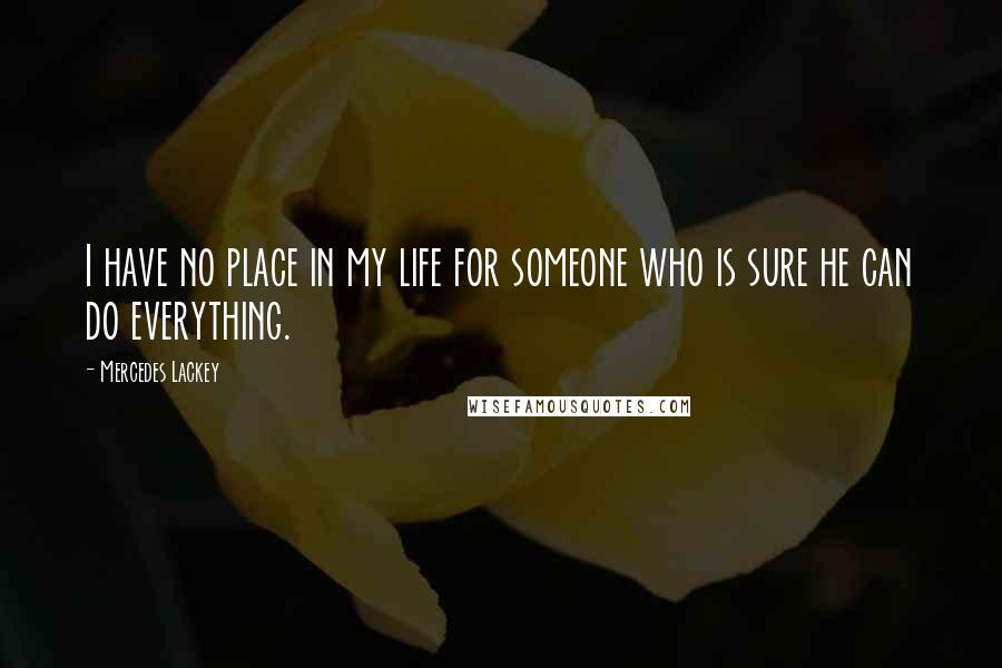 Mercedes Lackey Quotes: I have no place in my life for someone who is sure he can do everything.