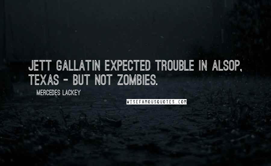 Mercedes Lackey Quotes: Jett Gallatin expected trouble in Alsop, Texas - but not zombies.