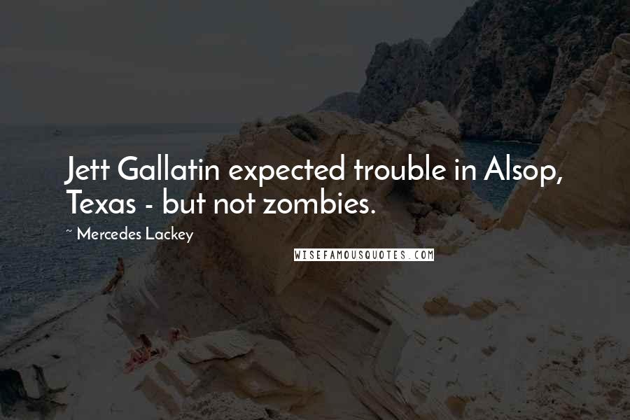 Mercedes Lackey Quotes: Jett Gallatin expected trouble in Alsop, Texas - but not zombies.