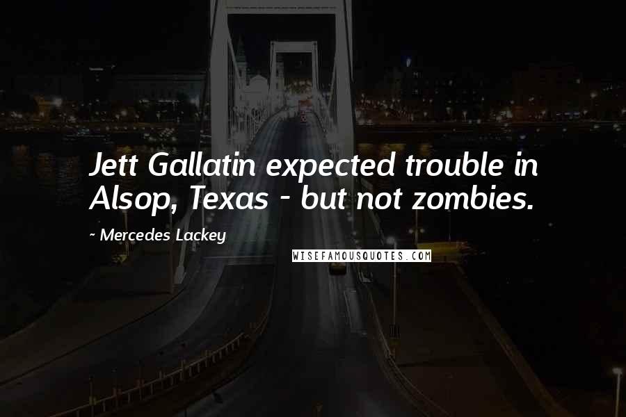 Mercedes Lackey Quotes: Jett Gallatin expected trouble in Alsop, Texas - but not zombies.