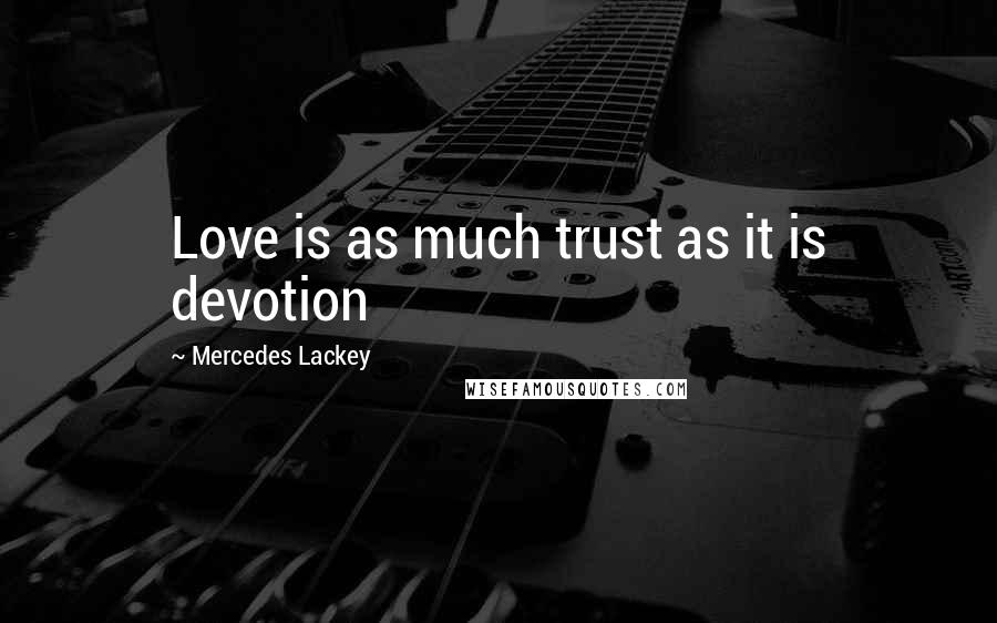 Mercedes Lackey Quotes: Love is as much trust as it is devotion