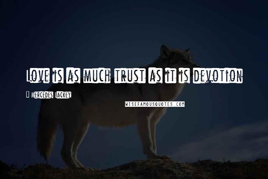 Mercedes Lackey Quotes: Love is as much trust as it is devotion
