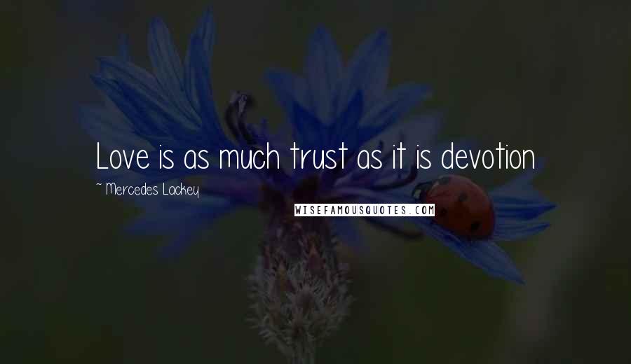 Mercedes Lackey Quotes: Love is as much trust as it is devotion