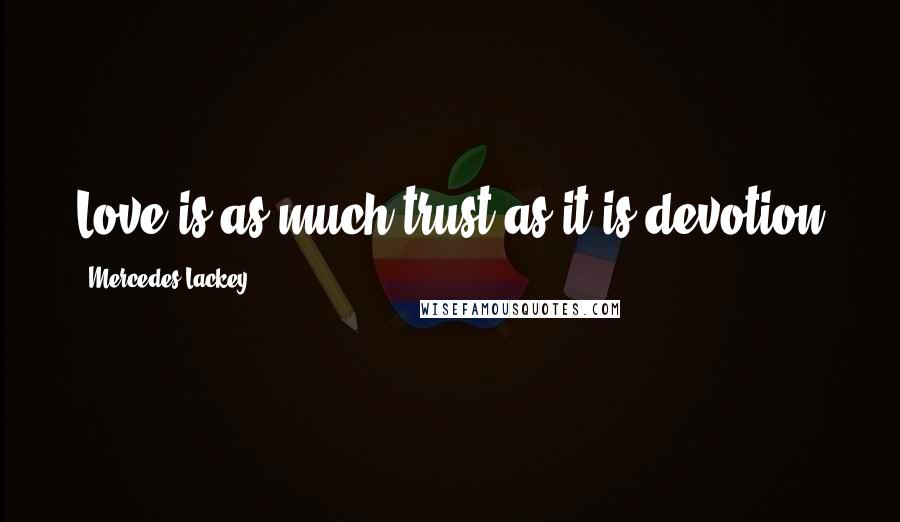 Mercedes Lackey Quotes: Love is as much trust as it is devotion