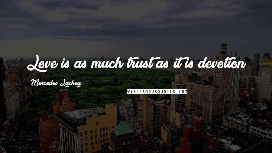Mercedes Lackey Quotes: Love is as much trust as it is devotion