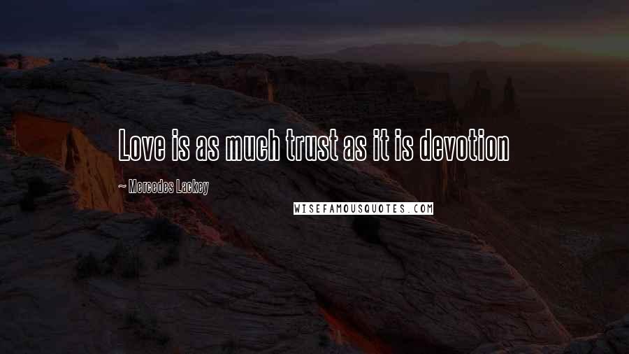 Mercedes Lackey Quotes: Love is as much trust as it is devotion