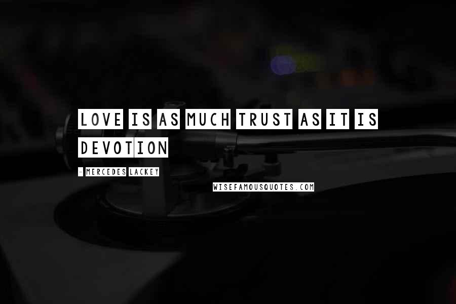 Mercedes Lackey Quotes: Love is as much trust as it is devotion