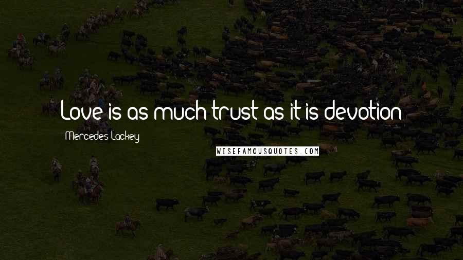 Mercedes Lackey Quotes: Love is as much trust as it is devotion