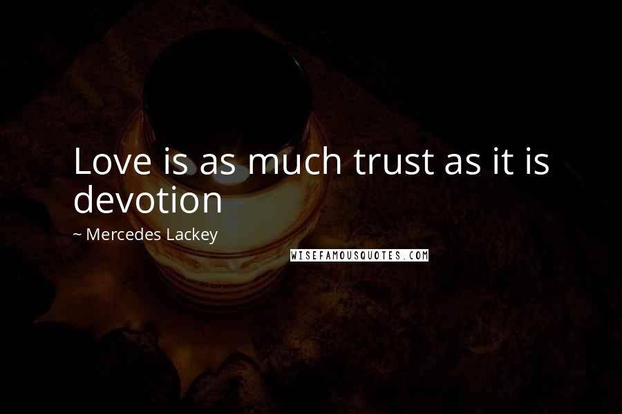 Mercedes Lackey Quotes: Love is as much trust as it is devotion