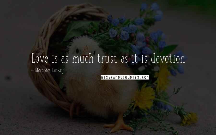 Mercedes Lackey Quotes: Love is as much trust as it is devotion