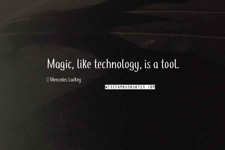 Mercedes Lackey Quotes: Magic, like technology, is a tool.