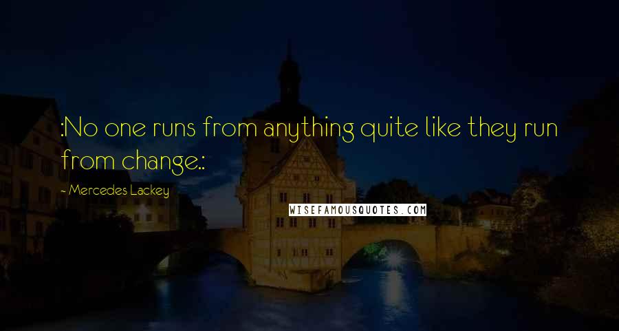 Mercedes Lackey Quotes: :No one runs from anything quite like they run from change.: