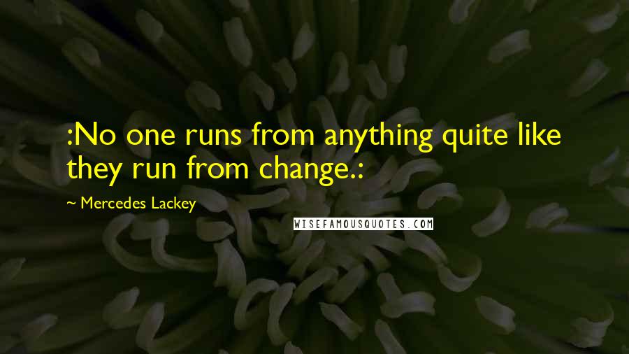 Mercedes Lackey Quotes: :No one runs from anything quite like they run from change.: