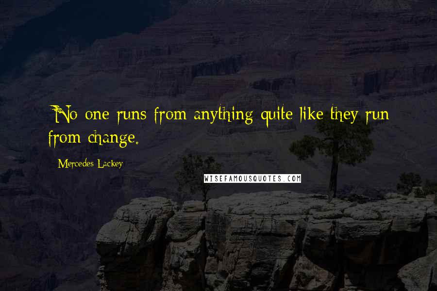 Mercedes Lackey Quotes: :No one runs from anything quite like they run from change.: