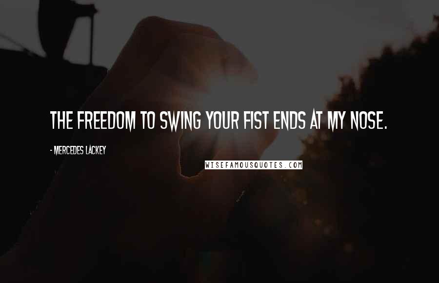 Mercedes Lackey Quotes: The freedom to swing your fist ends at my nose.
