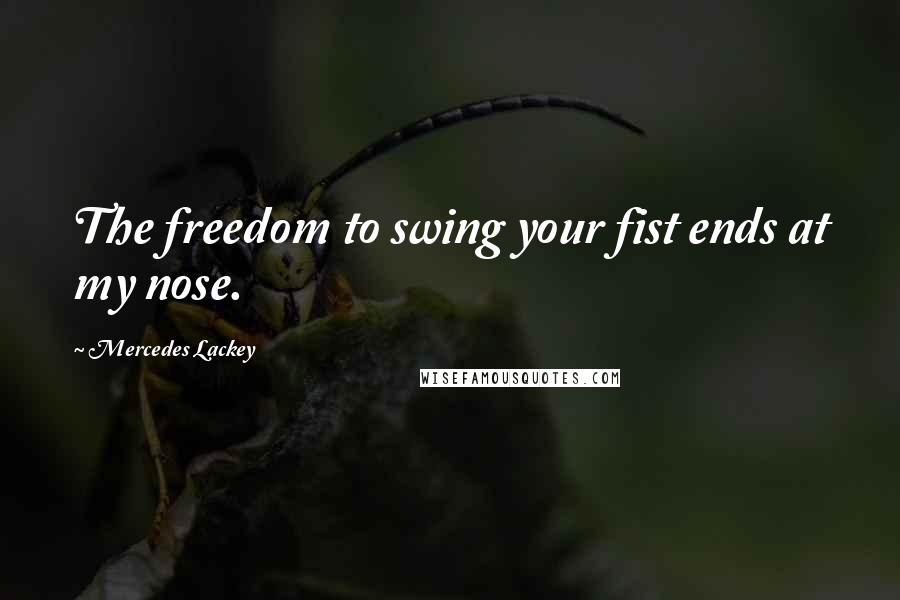 Mercedes Lackey Quotes: The freedom to swing your fist ends at my nose.