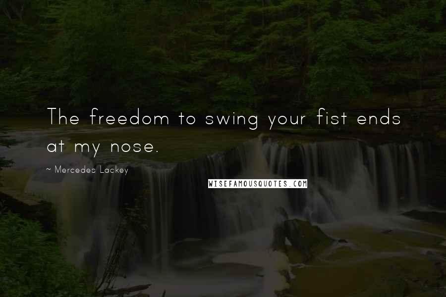 Mercedes Lackey Quotes: The freedom to swing your fist ends at my nose.