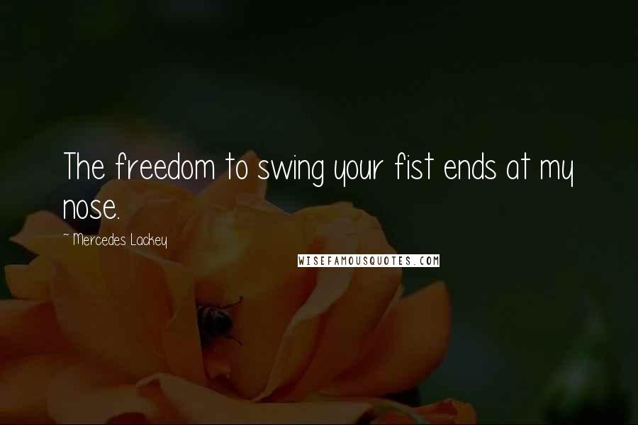 Mercedes Lackey Quotes: The freedom to swing your fist ends at my nose.