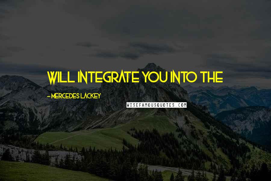 Mercedes Lackey Quotes: will integrate you into the