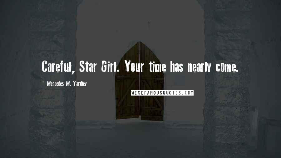Mercedes M. Yardley Quotes: Careful, Star Girl. Your time has nearly come.