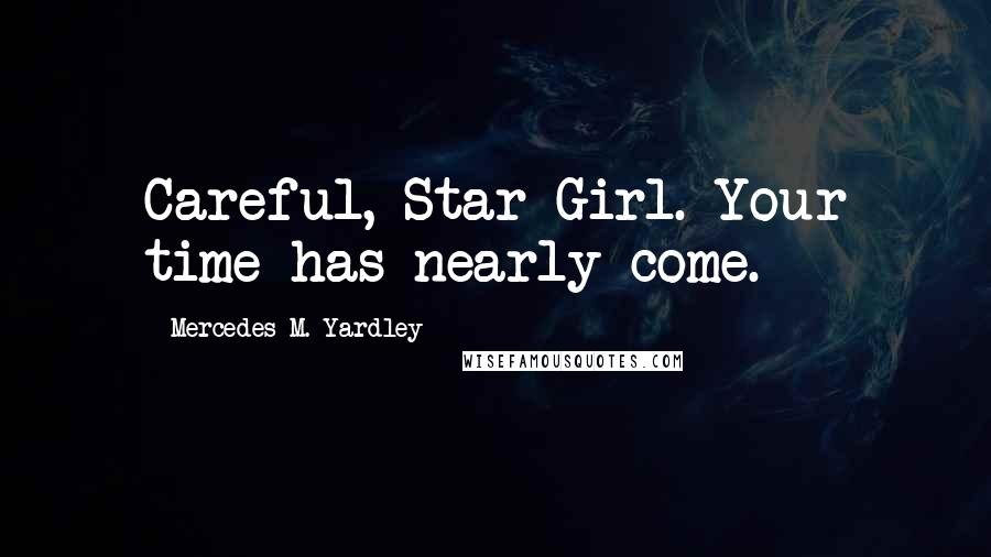 Mercedes M. Yardley Quotes: Careful, Star Girl. Your time has nearly come.