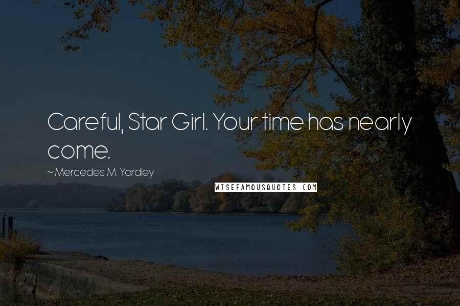 Mercedes M. Yardley Quotes: Careful, Star Girl. Your time has nearly come.