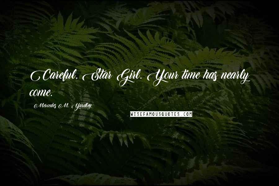 Mercedes M. Yardley Quotes: Careful, Star Girl. Your time has nearly come.