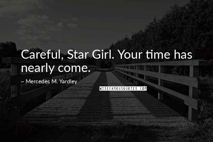 Mercedes M. Yardley Quotes: Careful, Star Girl. Your time has nearly come.