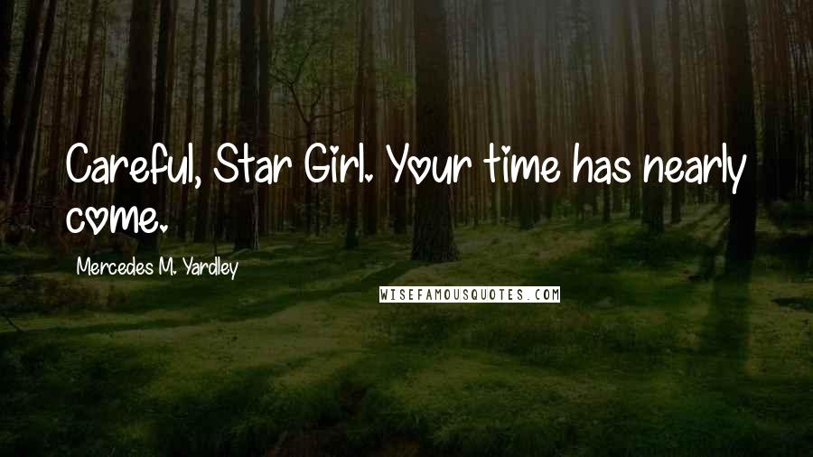 Mercedes M. Yardley Quotes: Careful, Star Girl. Your time has nearly come.