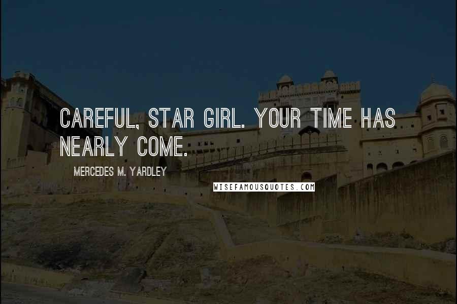 Mercedes M. Yardley Quotes: Careful, Star Girl. Your time has nearly come.