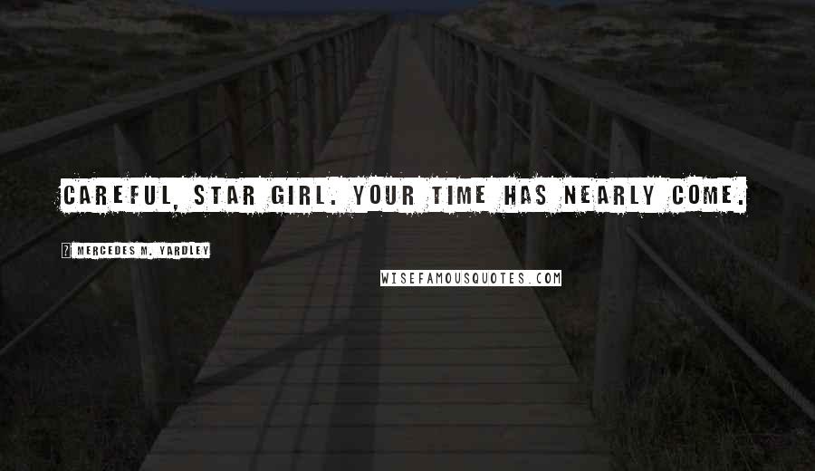Mercedes M. Yardley Quotes: Careful, Star Girl. Your time has nearly come.
