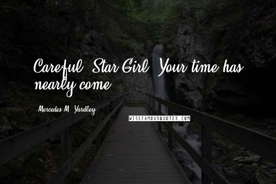 Mercedes M. Yardley Quotes: Careful, Star Girl. Your time has nearly come.