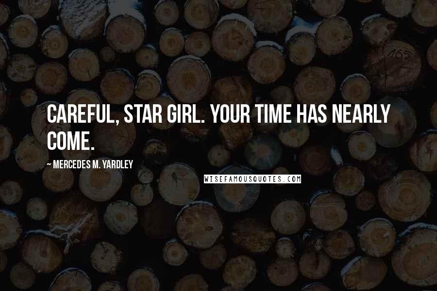 Mercedes M. Yardley Quotes: Careful, Star Girl. Your time has nearly come.