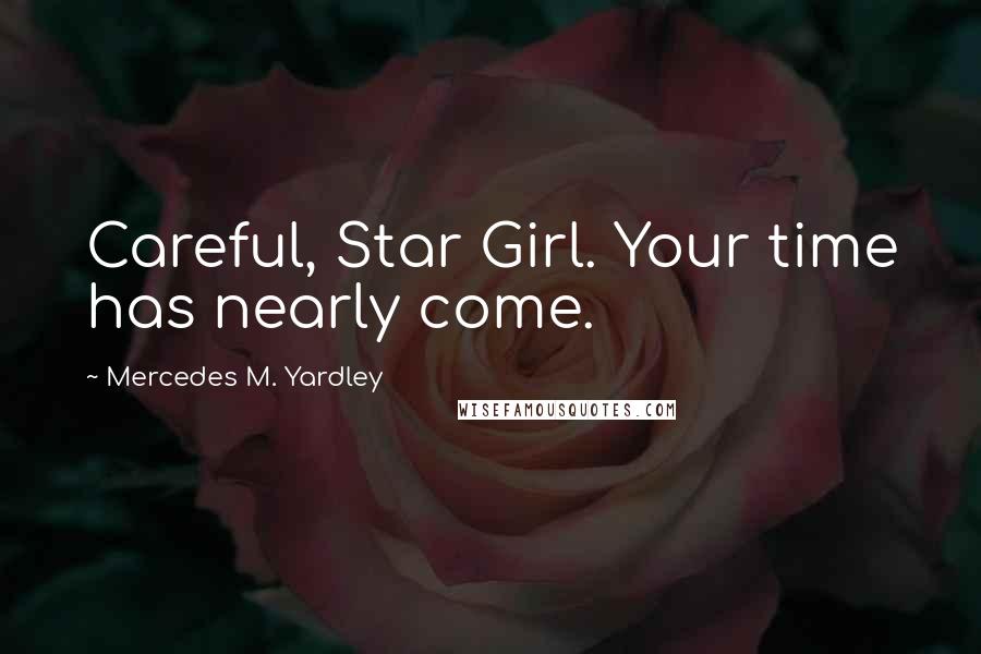 Mercedes M. Yardley Quotes: Careful, Star Girl. Your time has nearly come.
