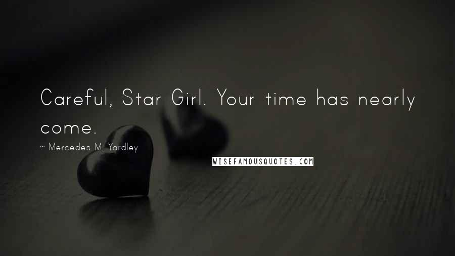 Mercedes M. Yardley Quotes: Careful, Star Girl. Your time has nearly come.
