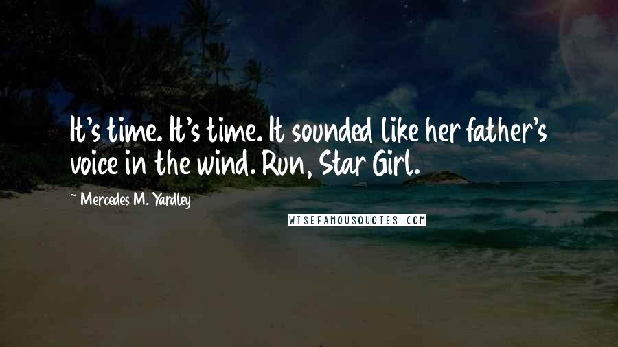 Mercedes M. Yardley Quotes: It's time. It's time. It sounded like her father's voice in the wind. Run, Star Girl.