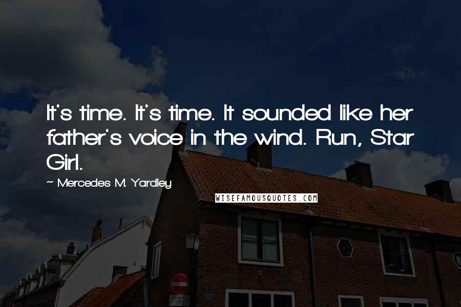 Mercedes M. Yardley Quotes: It's time. It's time. It sounded like her father's voice in the wind. Run, Star Girl.