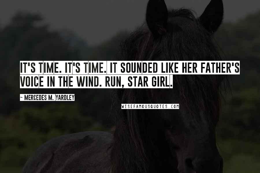 Mercedes M. Yardley Quotes: It's time. It's time. It sounded like her father's voice in the wind. Run, Star Girl.