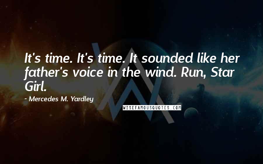 Mercedes M. Yardley Quotes: It's time. It's time. It sounded like her father's voice in the wind. Run, Star Girl.