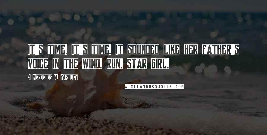 Mercedes M. Yardley Quotes: It's time. It's time. It sounded like her father's voice in the wind. Run, Star Girl.