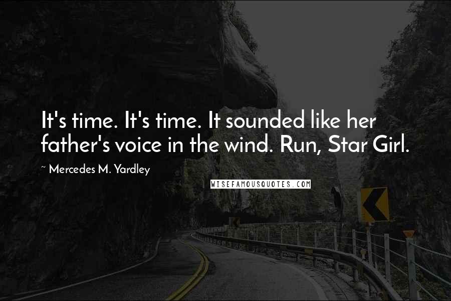 Mercedes M. Yardley Quotes: It's time. It's time. It sounded like her father's voice in the wind. Run, Star Girl.