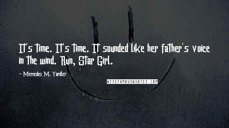 Mercedes M. Yardley Quotes: It's time. It's time. It sounded like her father's voice in the wind. Run, Star Girl.