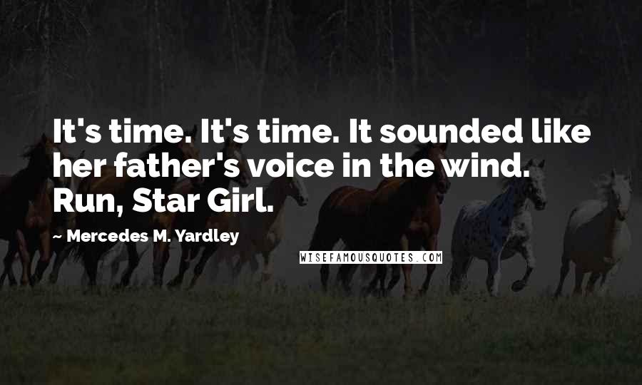 Mercedes M. Yardley Quotes: It's time. It's time. It sounded like her father's voice in the wind. Run, Star Girl.