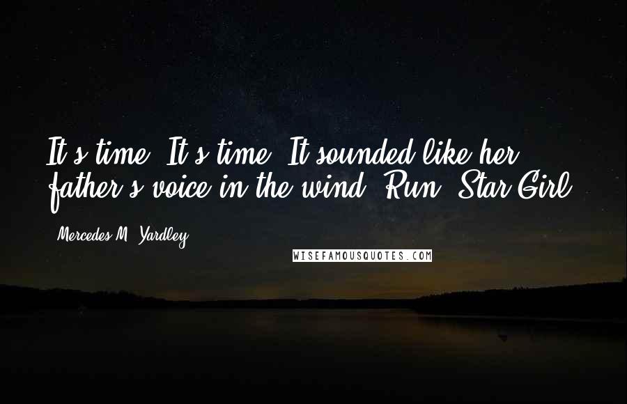 Mercedes M. Yardley Quotes: It's time. It's time. It sounded like her father's voice in the wind. Run, Star Girl.